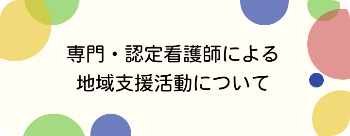 専門・認定看護師による地域支援活動について